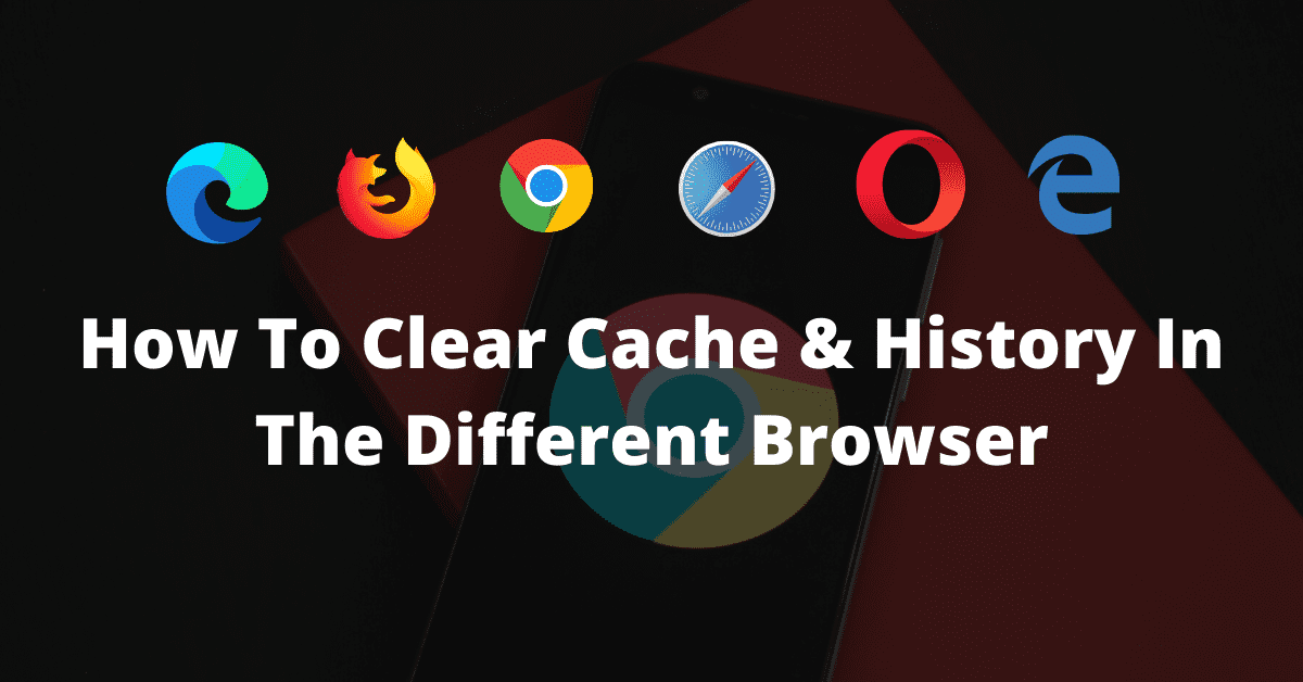 How To Clear Cache & History In The Different Browser